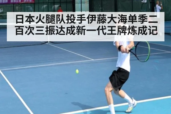 日本火腿队投手伊藤大海单季二百次三振达成新一代王牌炼成记